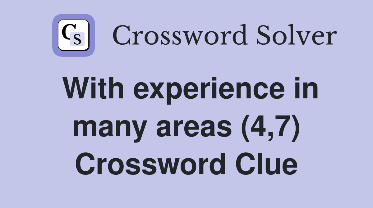 With experience in many areas (4,7) Crossword Clue