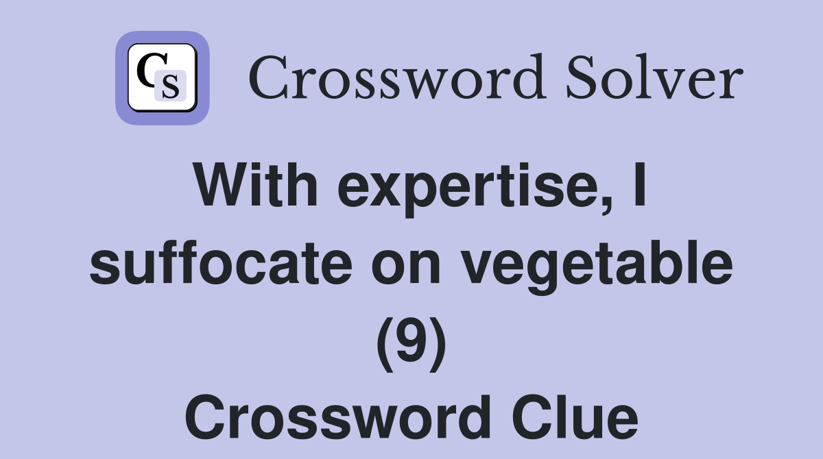With expertise, I suffocate on vegetable (9) Crossword Clue