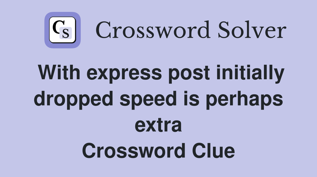With express post initially dropped speed is perhaps extra Crossword Clue