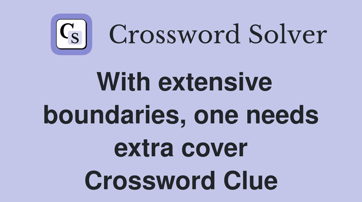 With extensive boundaries, one needs extra cover Crossword Clue