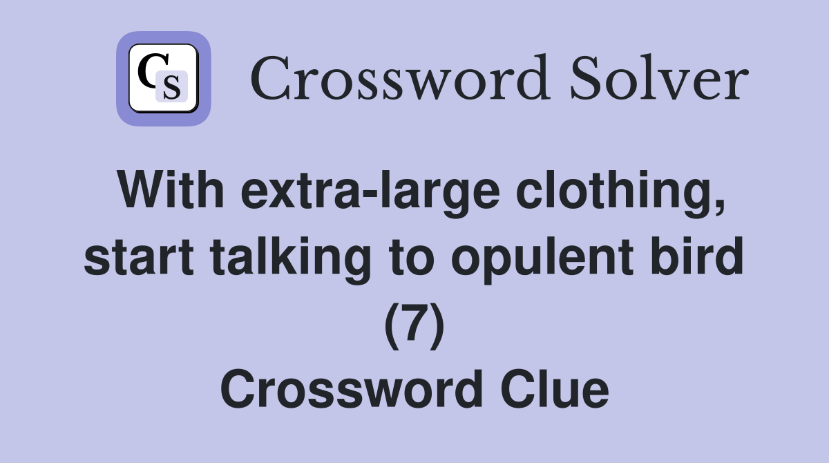 With extra-large clothing, start talking to opulent bird (7) Crossword Clue