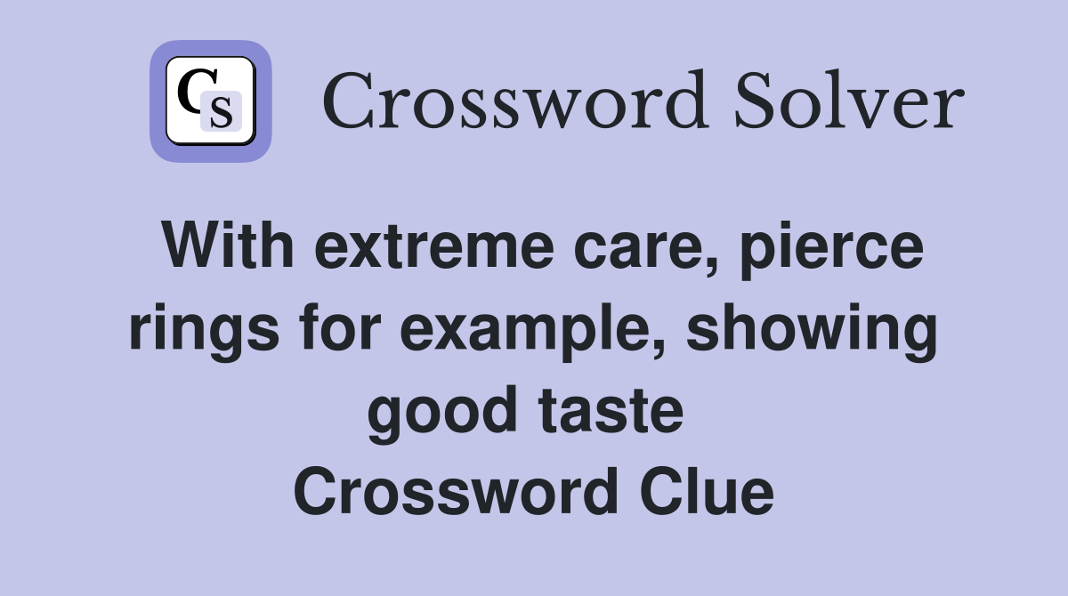 With extreme care, pierce rings for example, showing good taste  Crossword Clue