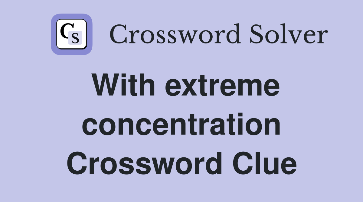 With extreme concentration Crossword Clue