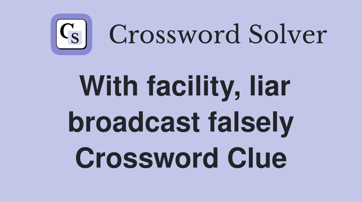 With facility, liar broadcast falsely Crossword Clue