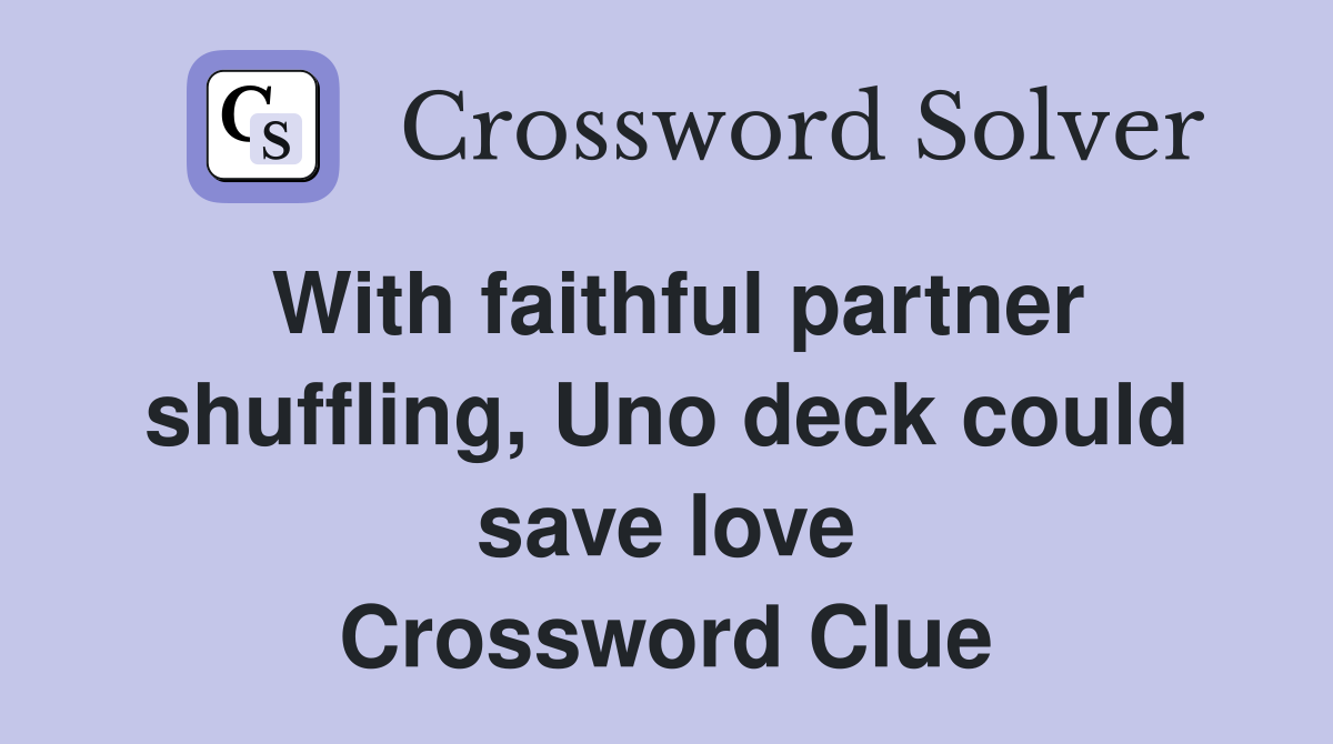 With faithful partner shuffling, Uno deck could save love Crossword Clue