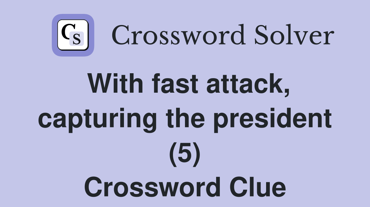 With fast attack, capturing the president (5) Crossword Clue