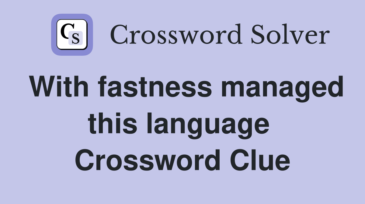 With fastness managed this language  Crossword Clue