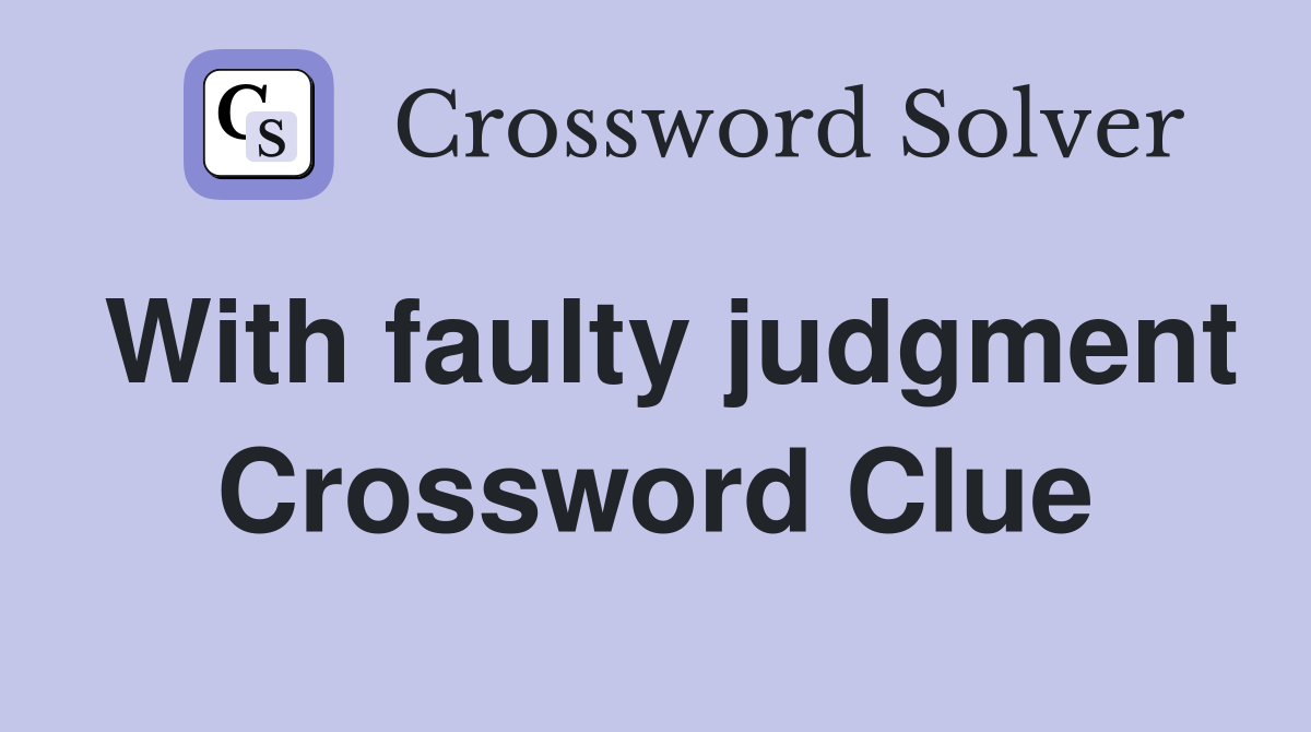 With faulty judgment Crossword Clue