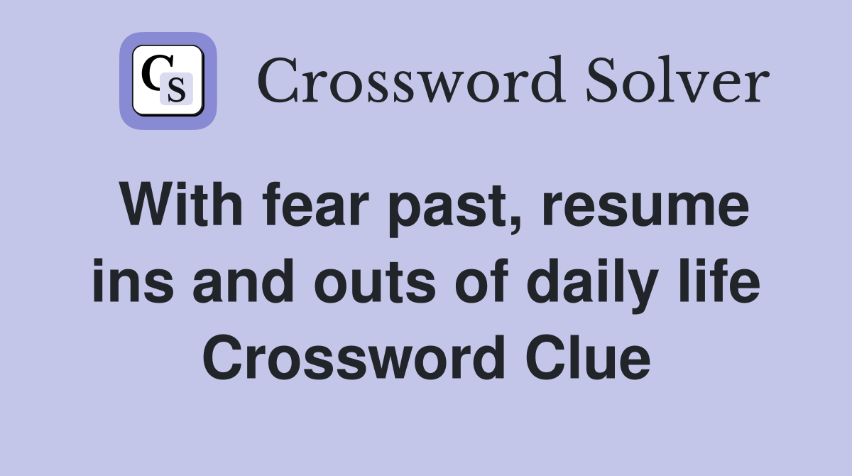 With fear past, resume ins and outs of daily life Crossword Clue