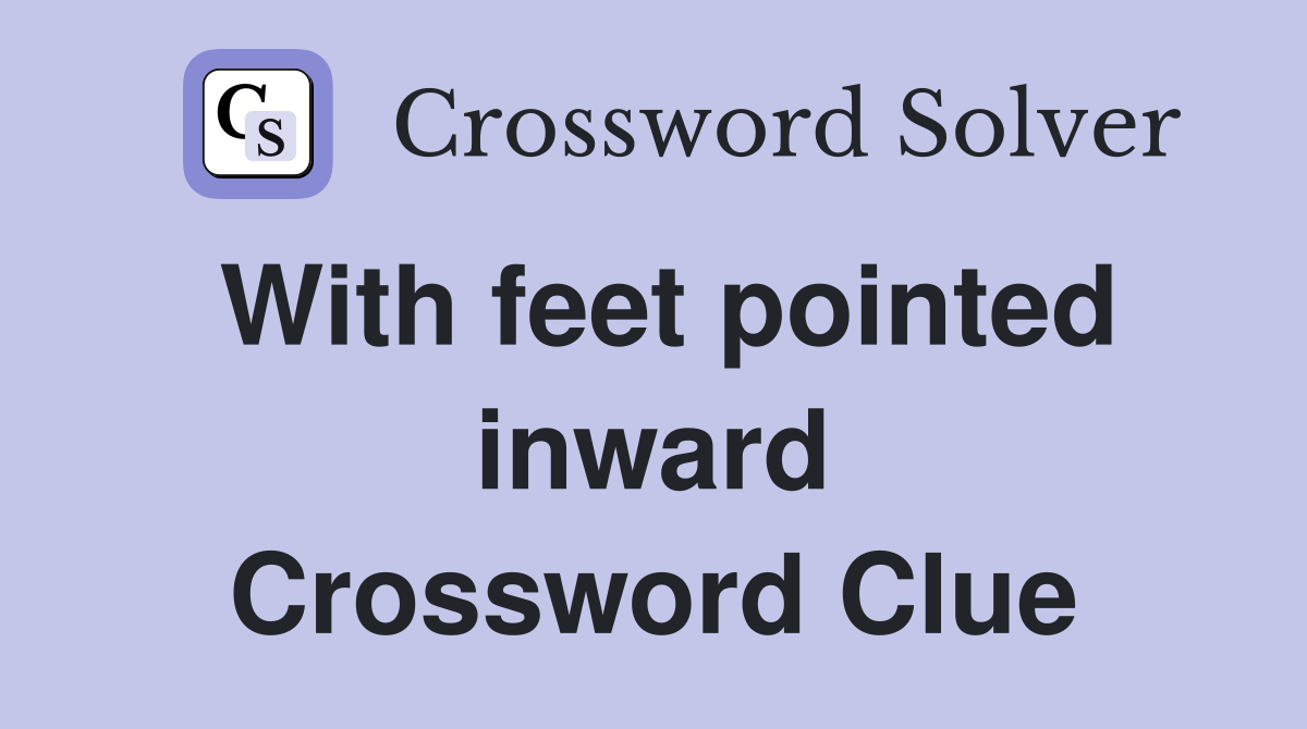 With feet pointed inward Crossword Clue