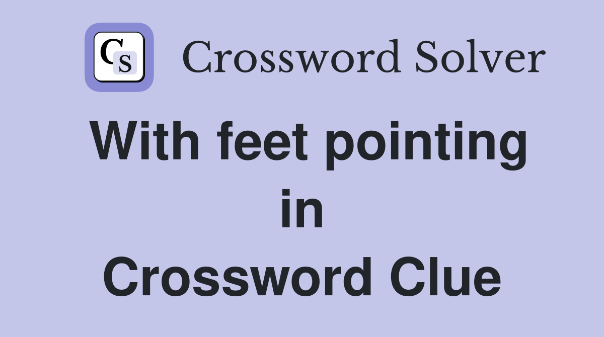 With feet pointing in Crossword Clue