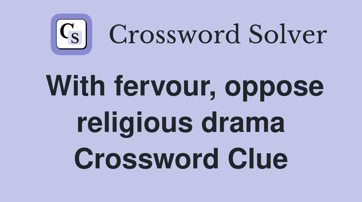 With fervour, oppose religious drama Crossword Clue
