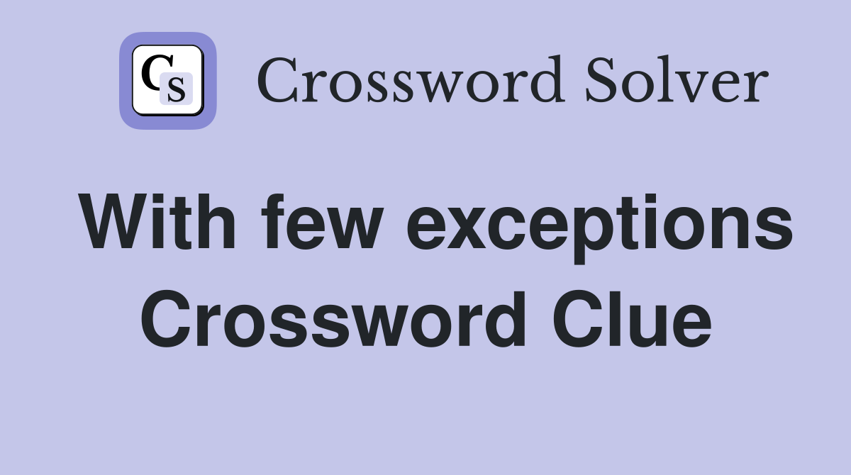 With few exceptions Crossword Clue