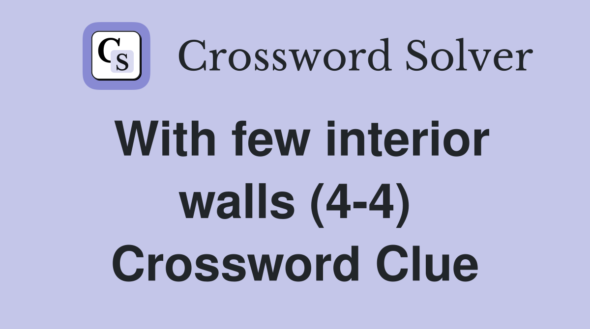 With few interior walls (4-4) Crossword Clue