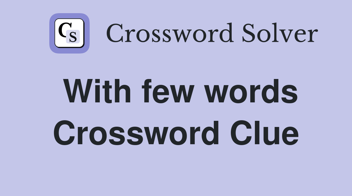 With few words Crossword Clue