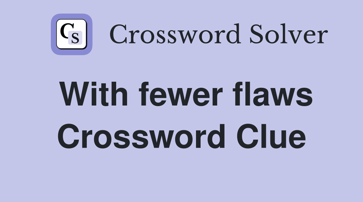With fewer flaws Crossword Clue