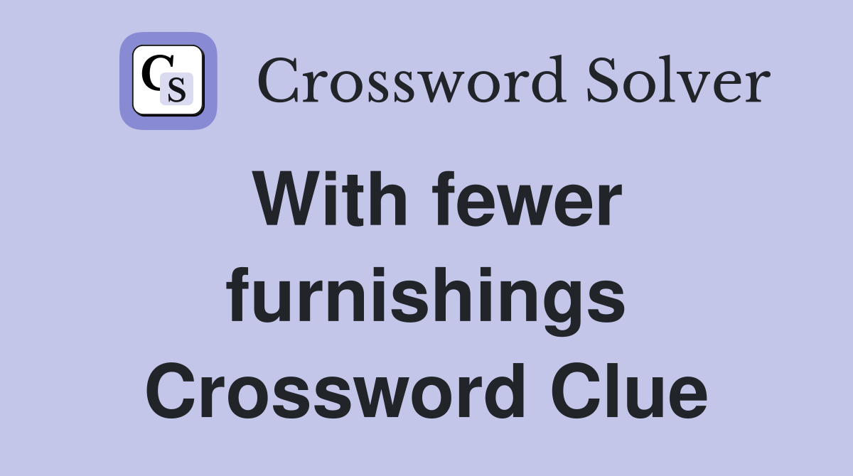 With fewer furnishings Crossword Clue