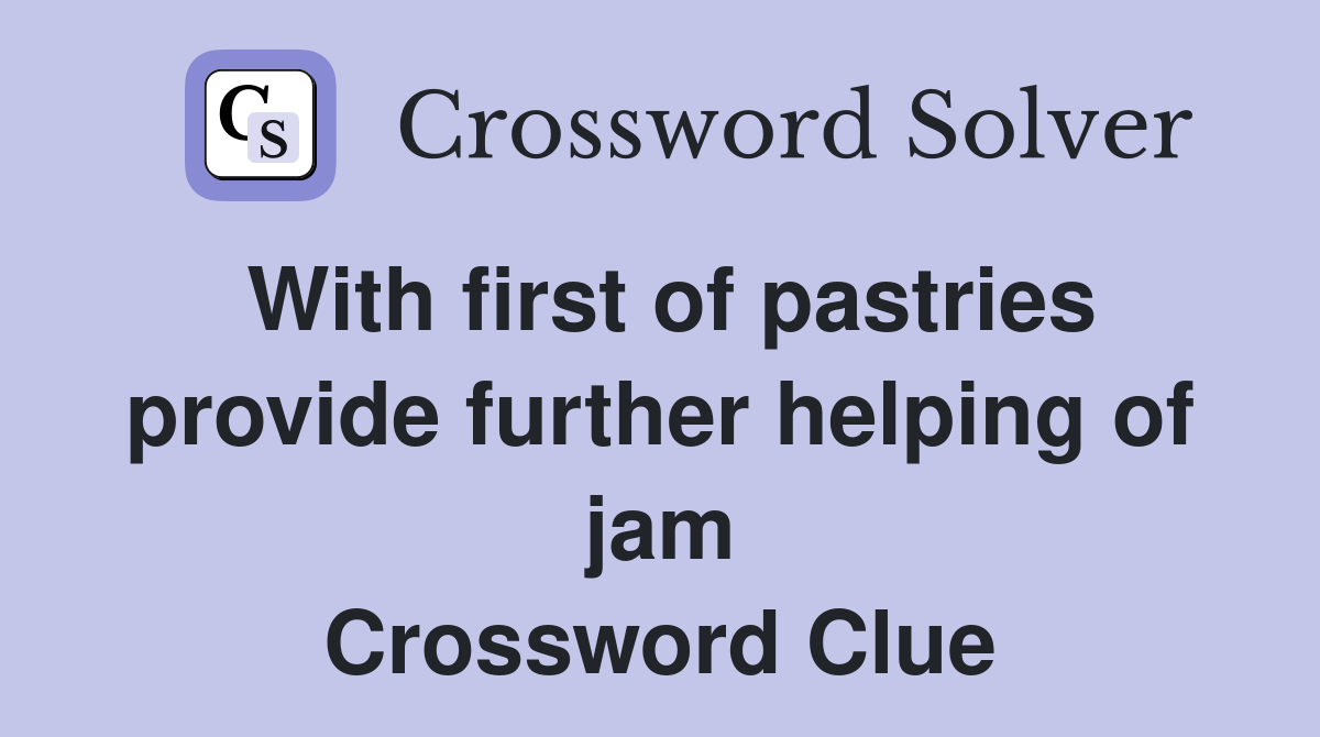 With first of pastries provide further helping of jam Crossword Clue