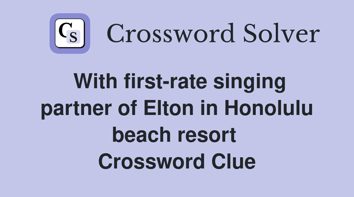 With first-rate singing partner of Elton in Honolulu beach resort  Crossword Clue