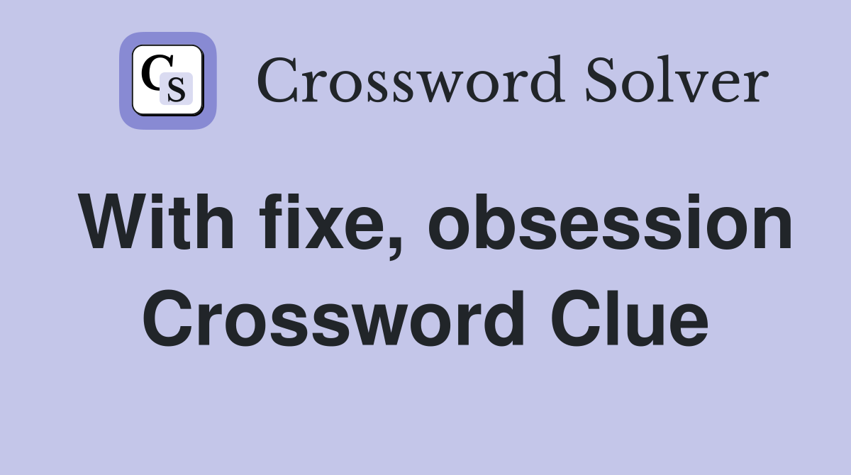 With fixe, obsession Crossword Clue