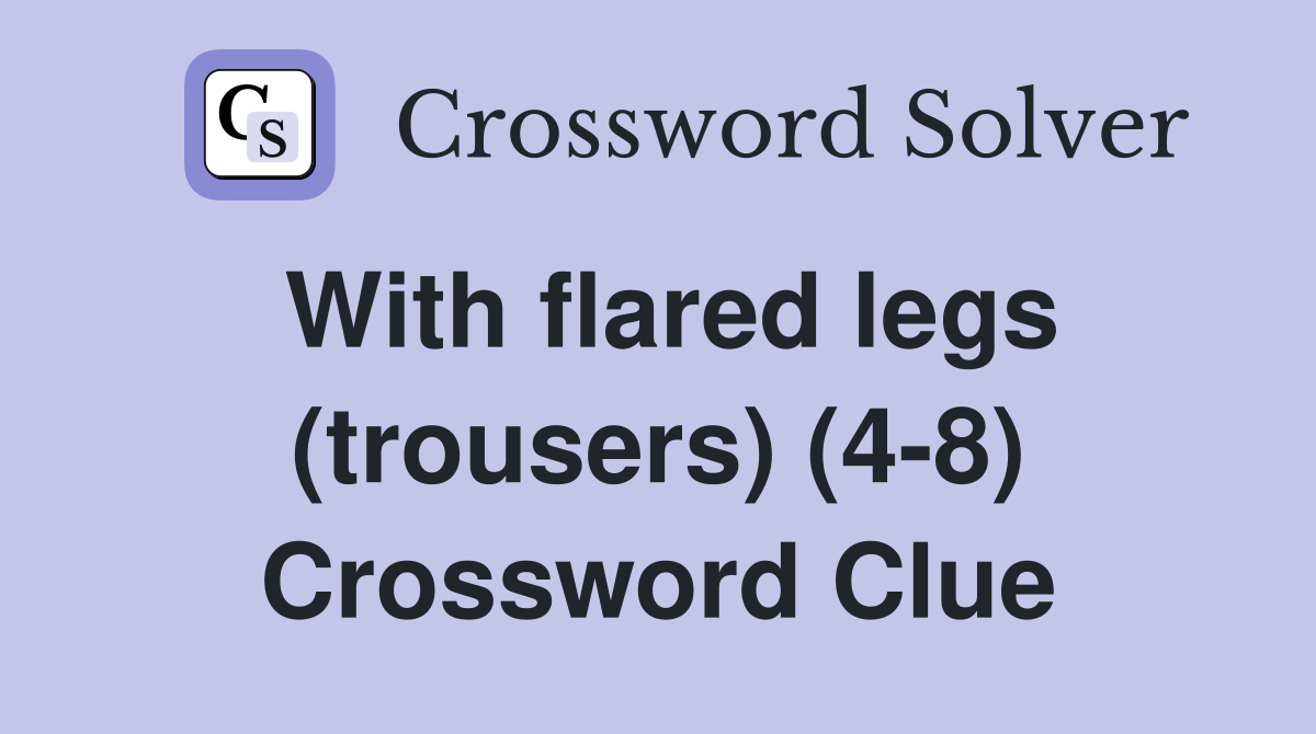 With flared legs (trousers) (4-8) Crossword Clue