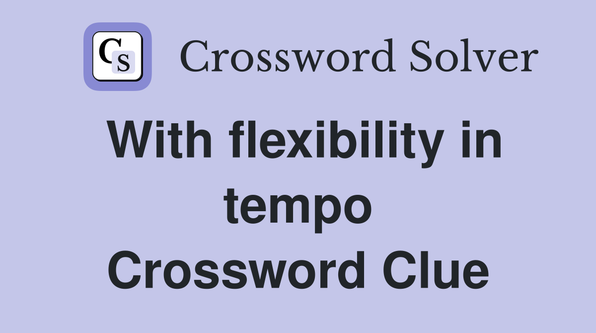 With flexibility in tempo Crossword Clue