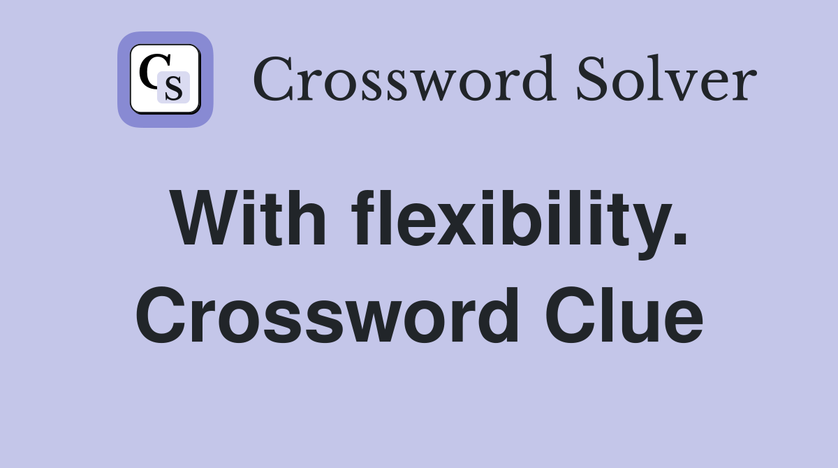 With flexibility. Crossword Clue