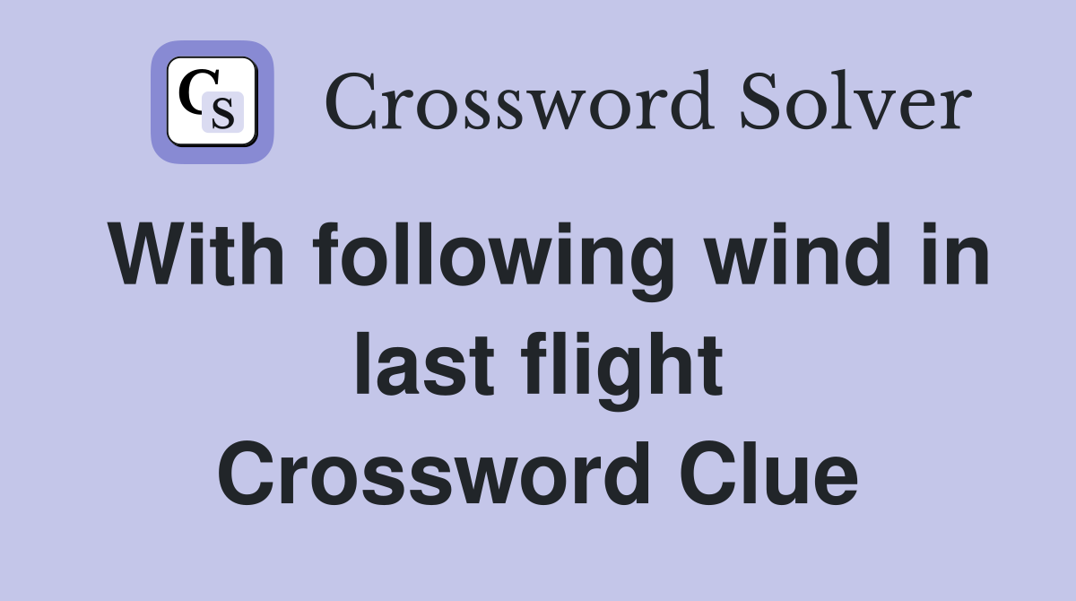 With following wind in last flight Crossword Clue