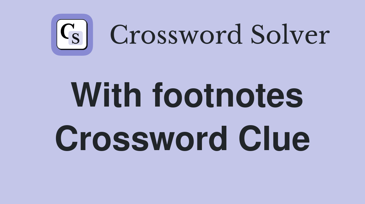 With footnotes Crossword Clue