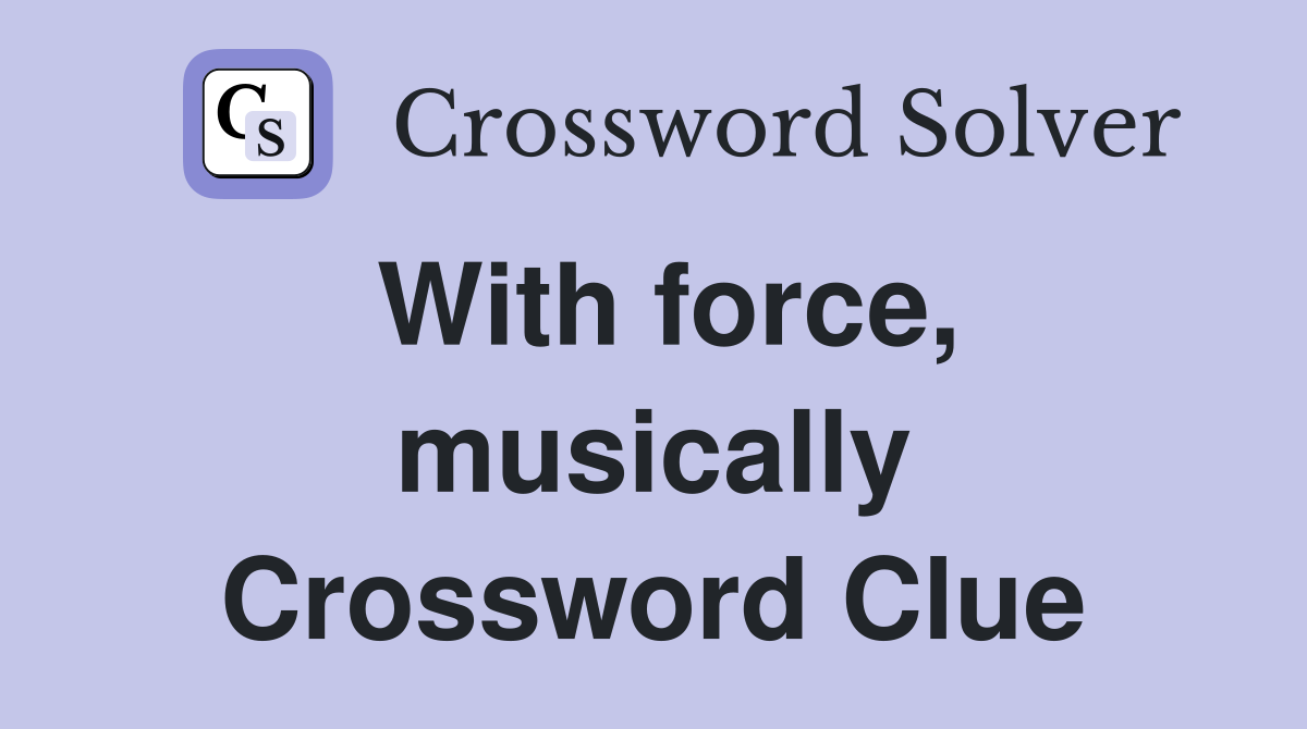 With force, musically Crossword Clue