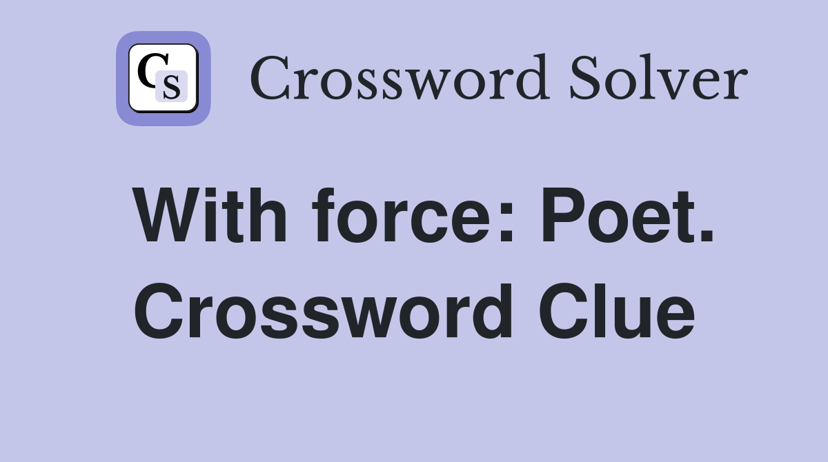 With force: Poet. Crossword Clue