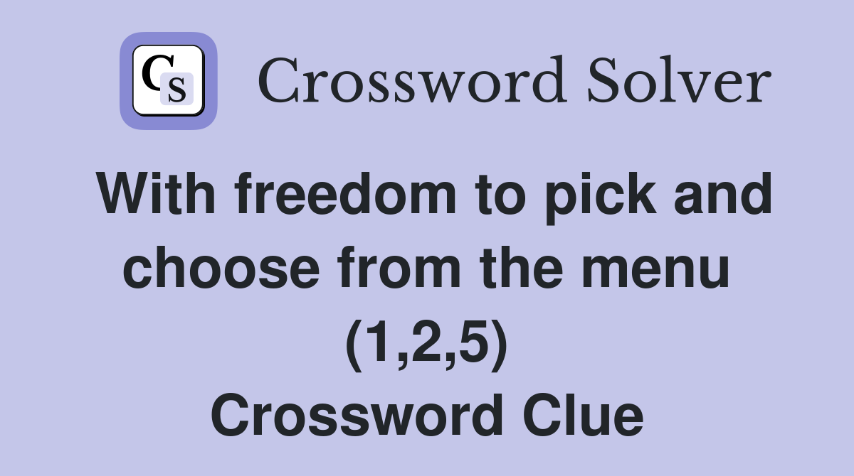 With freedom to pick and choose from the menu (1,2,5) Crossword Clue