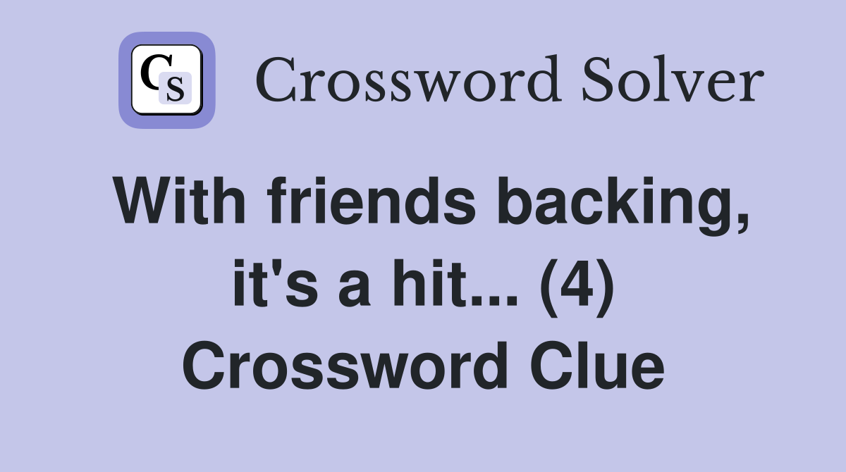With friends backing, it's a hit... (4) Crossword Clue