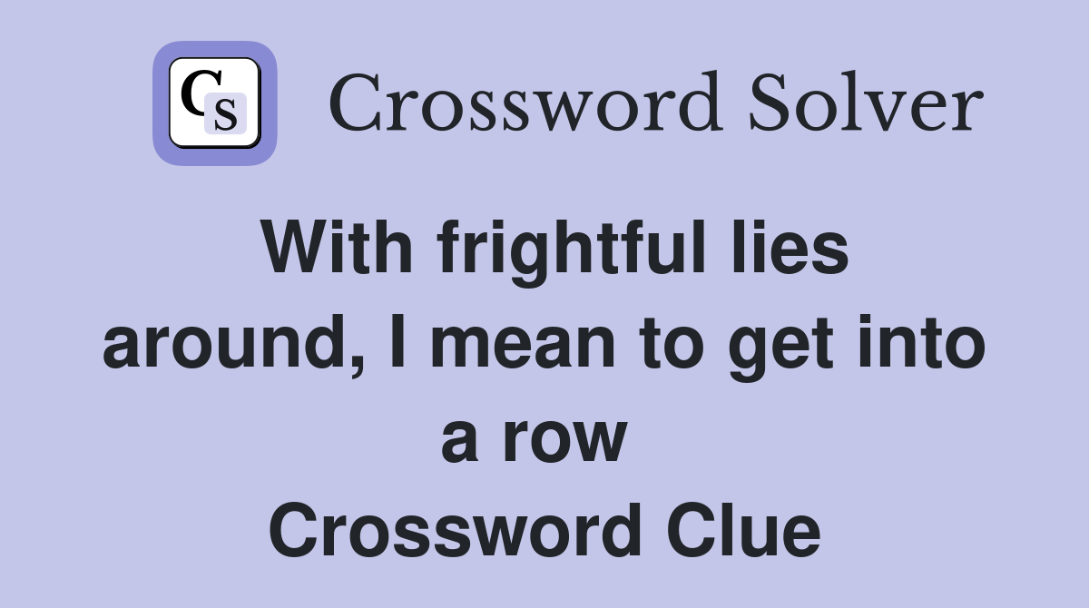 With frightful lies around, I mean to get into a row  Crossword Clue