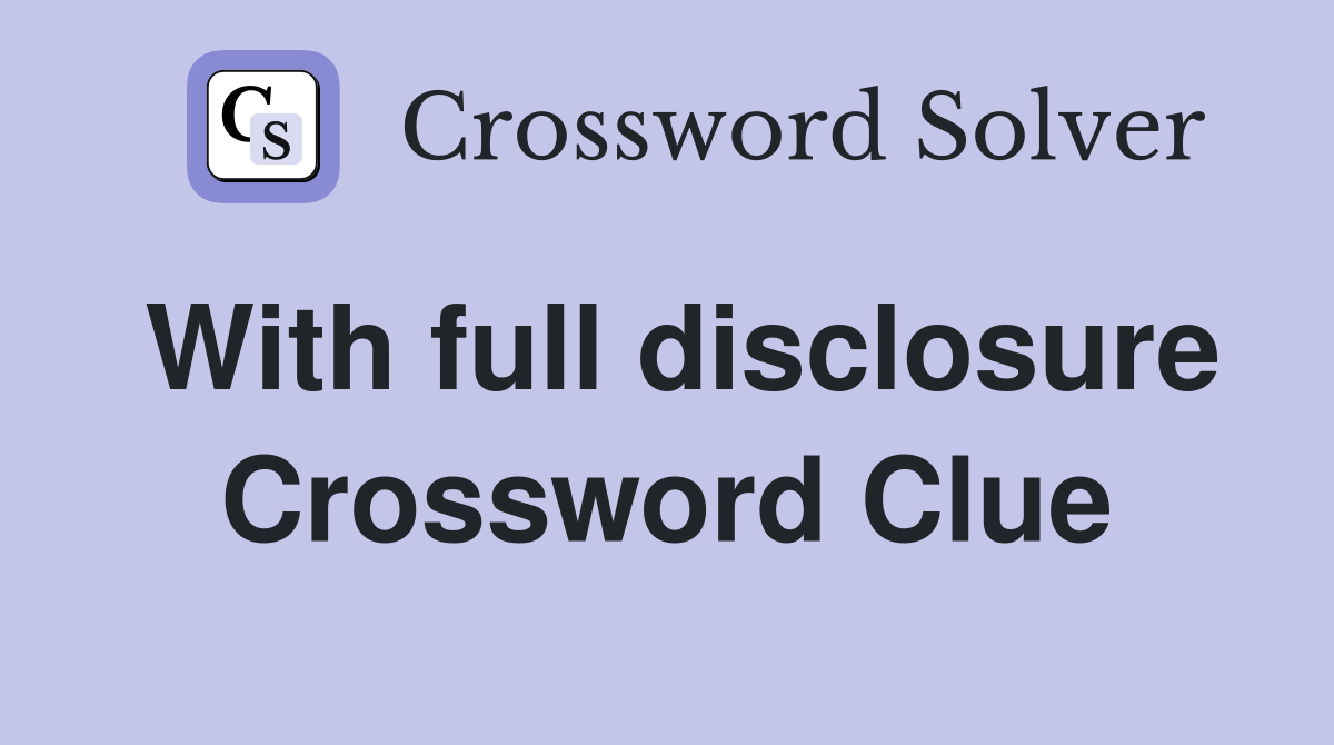 With full disclosure Crossword Clue