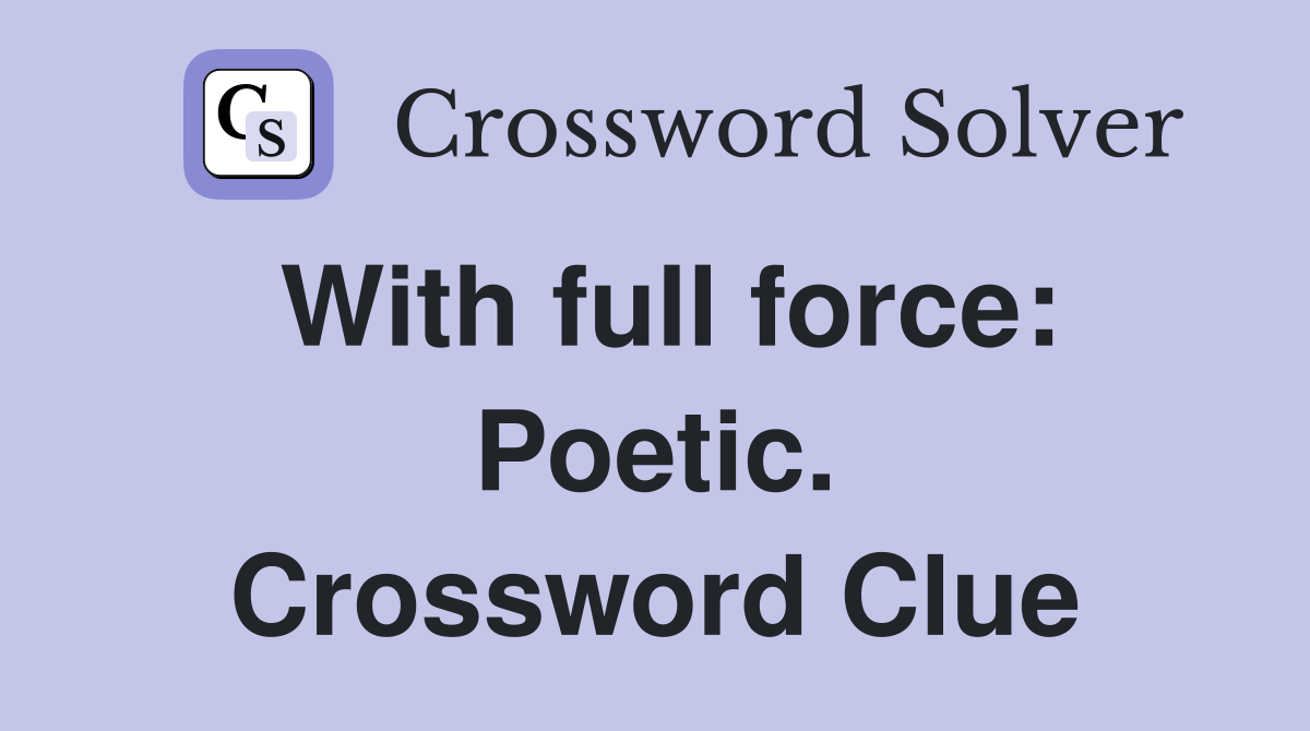 With full force: Poetic. Crossword Clue