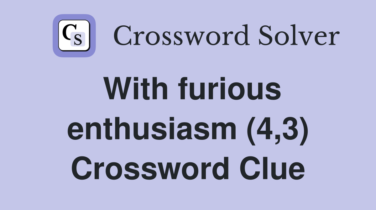 With furious enthusiasm (4,3) Crossword Clue