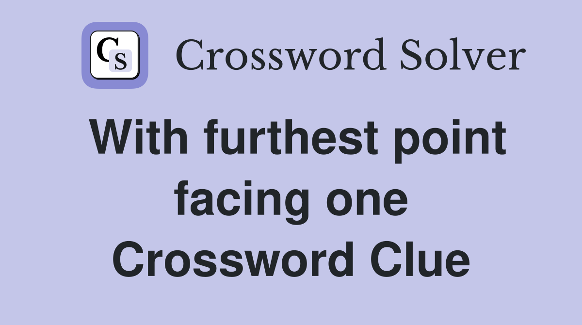 With furthest point facing one Crossword Clue Answers Crossword Solver