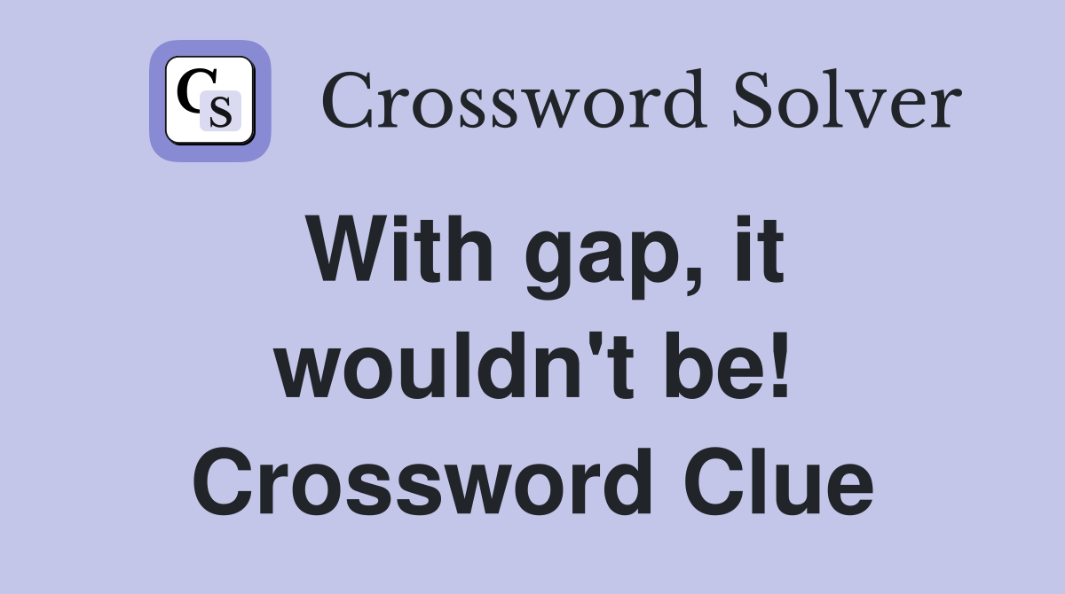 With gap, it wouldn't be! Crossword Clue