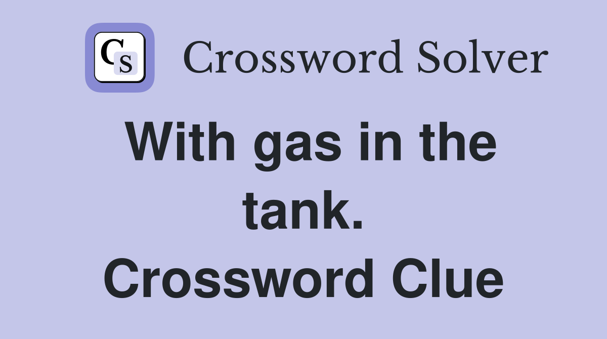 With gas in the tank. Crossword Clue