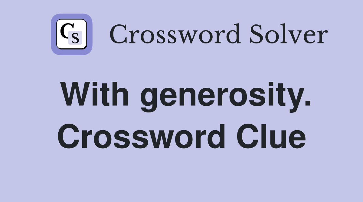 With generosity. Crossword Clue