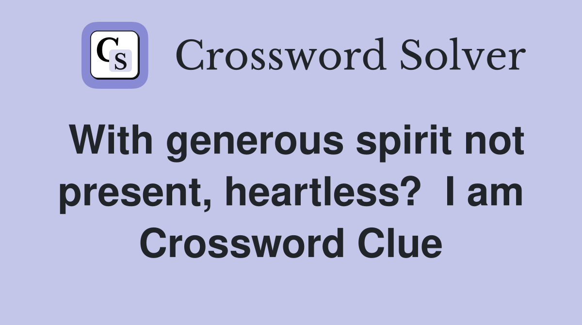 With generous spirit not present, heartless?  I am Crossword Clue