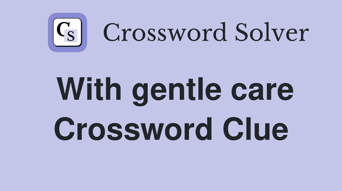 With gentle care Crossword Clue