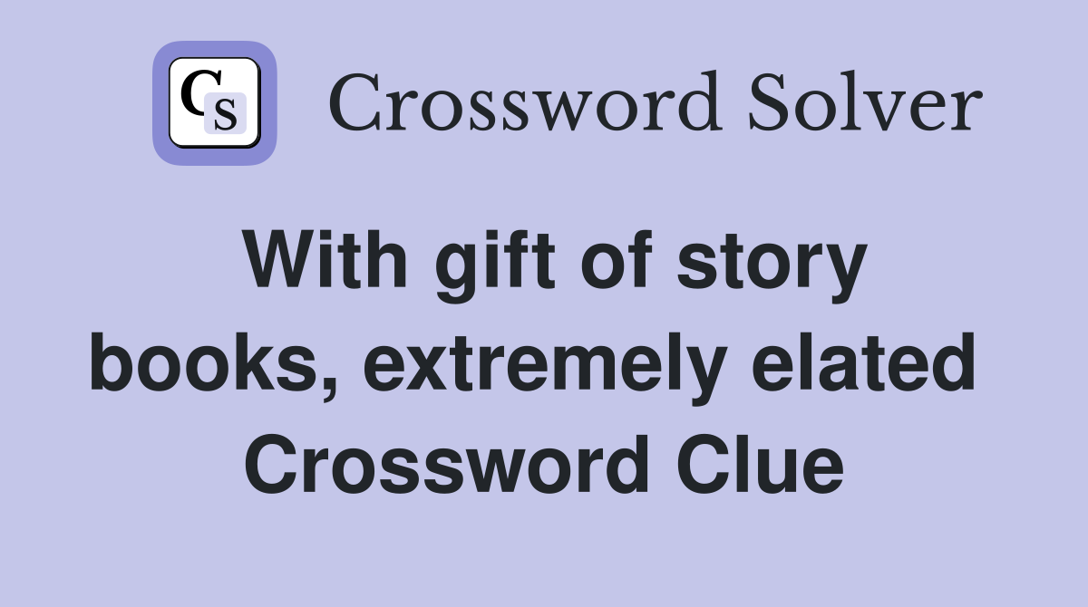 With gift of story books, extremely elated  Crossword Clue