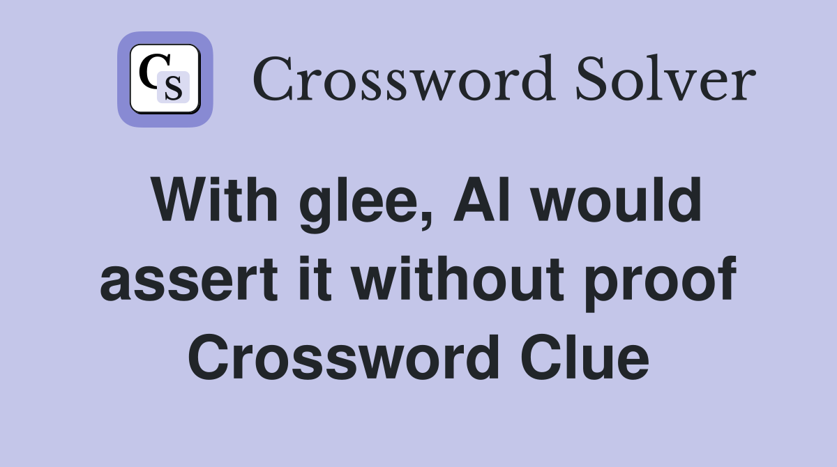 With glee, Al would assert it without proof Crossword Clue