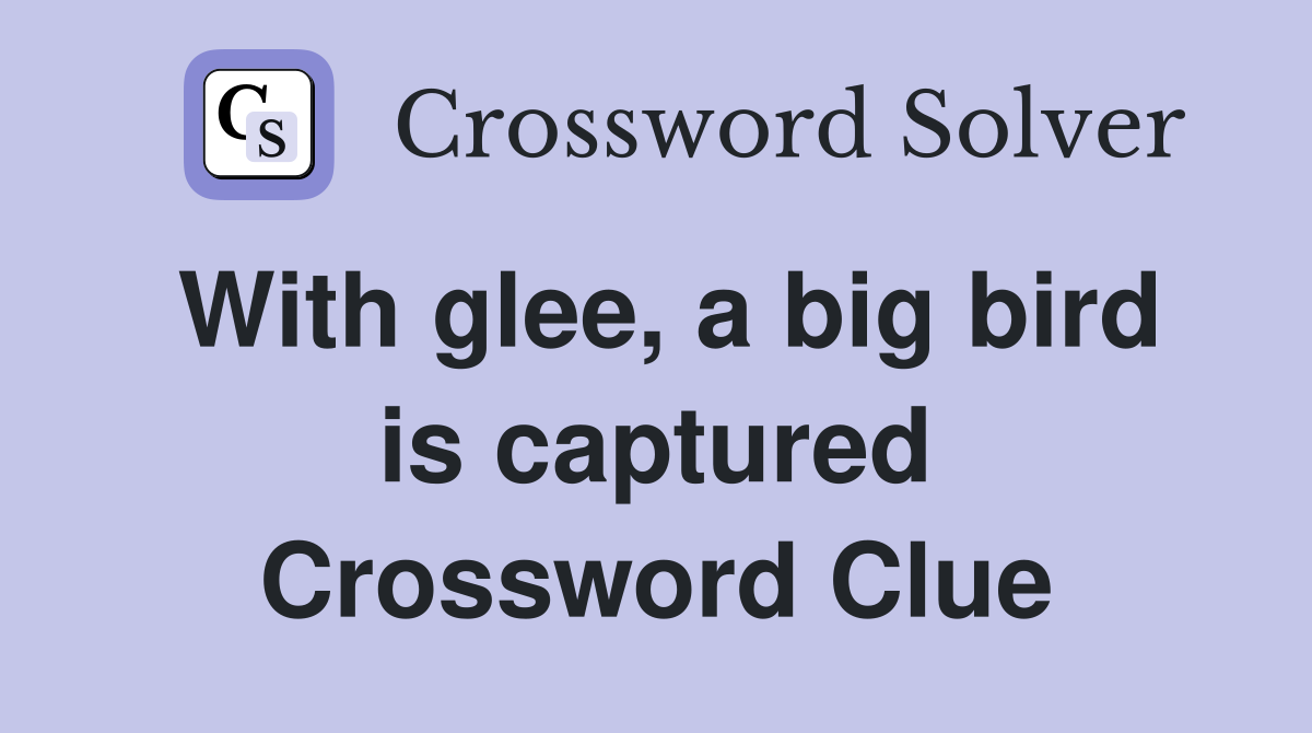 With glee, a big bird is captured Crossword Clue