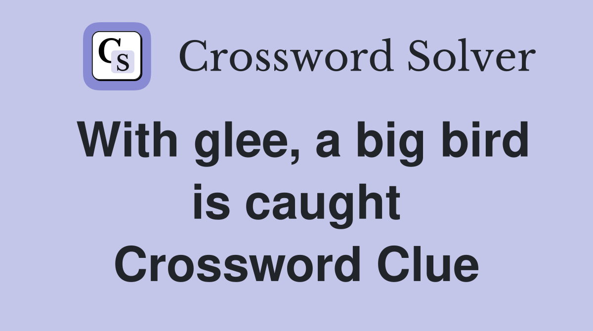 With glee, a big bird is caught Crossword Clue