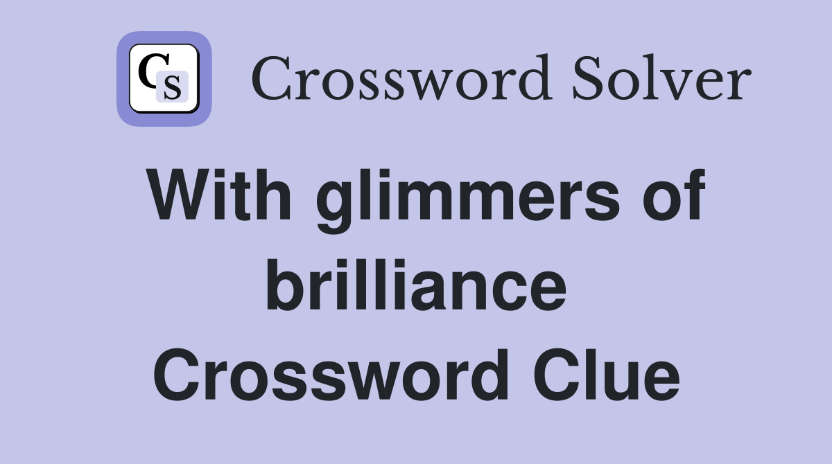 With glimmers of brilliance Crossword Clue