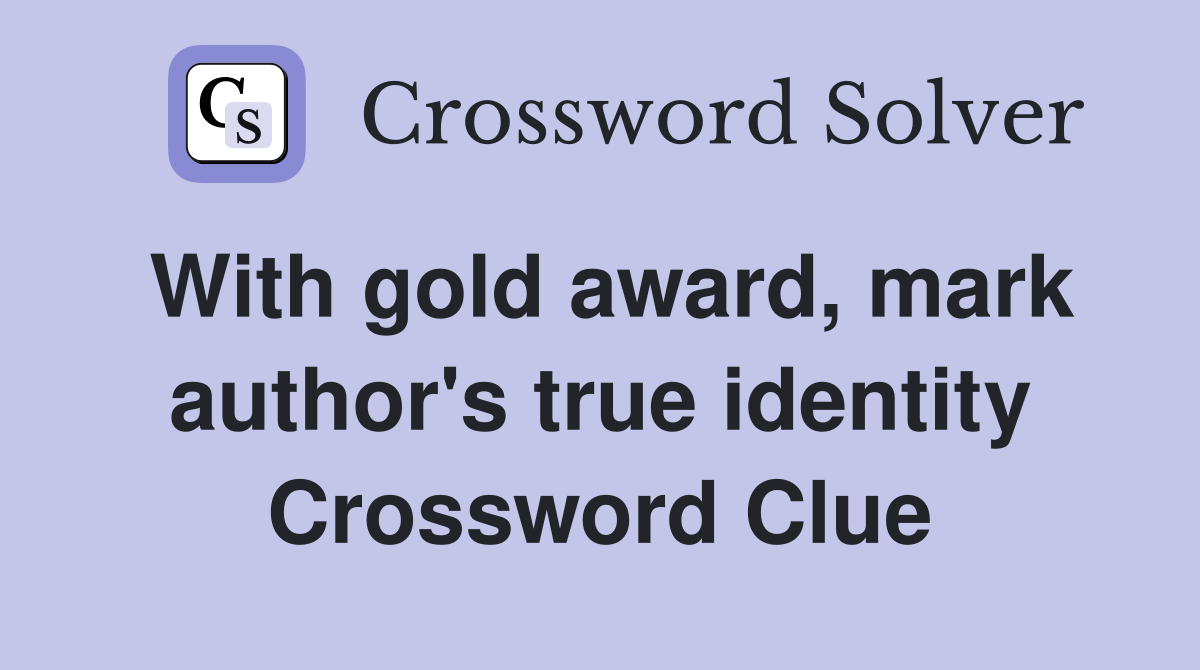 With gold award, mark author's true identity Crossword Clue