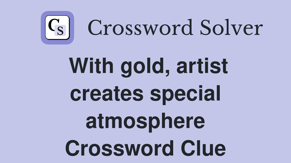 With gold, artist creates special atmosphere Crossword Clue